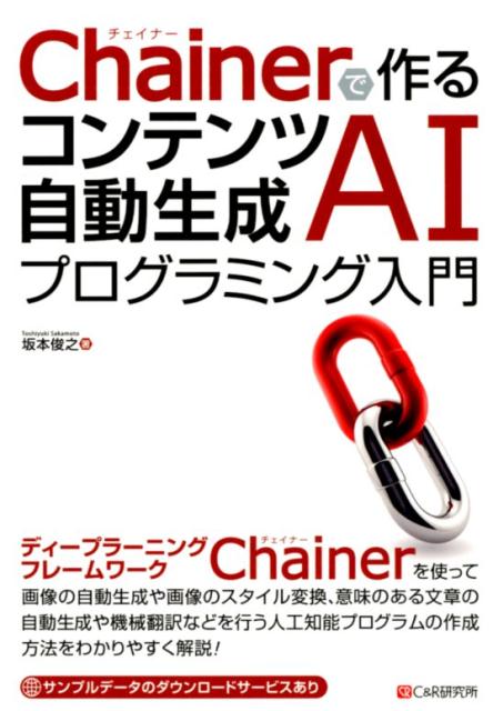 ディープラーニングフレームワークＣｈａｉｎｅｒを使って画像の自動生成や画像のスタイル変換、意味のある文章の自動生成や機械翻訳などを行う人工知能プログラムの作成方法をわかりやすく解説！