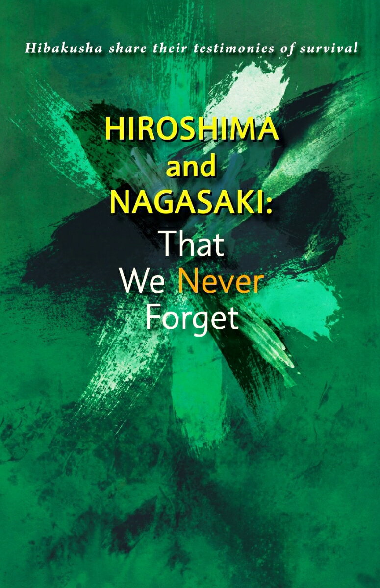 Hiroshima and Nagasaki : That We Never Forget Hibakusha share their testimonies of survival 