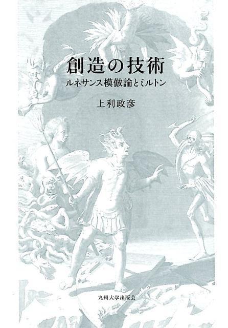 創造の技術 ルネサンス模倣論とミルトン [ 上利政彦 ]