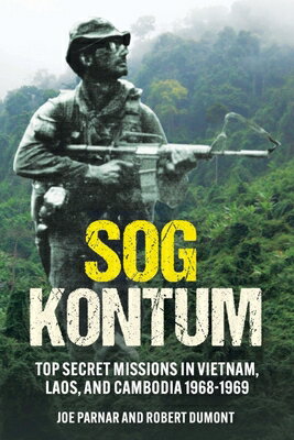 Sog Kontum: Top Secret Missions in Vietnam, Laos, and Cambodia, 1968-1969 SOG KONTUM [ Joe Parnar ]