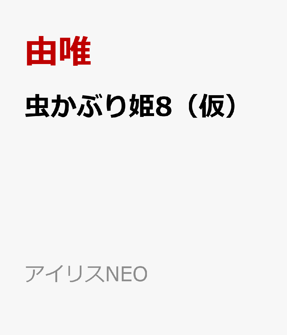 虫かぶり姫8（仮） （アイリスNEO）