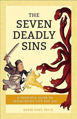 The Seven Deadly Sins: A Thomistic Guide to Vanquishing Vice and Sin 7 DEADLY SINS [ Kevin Vost ]