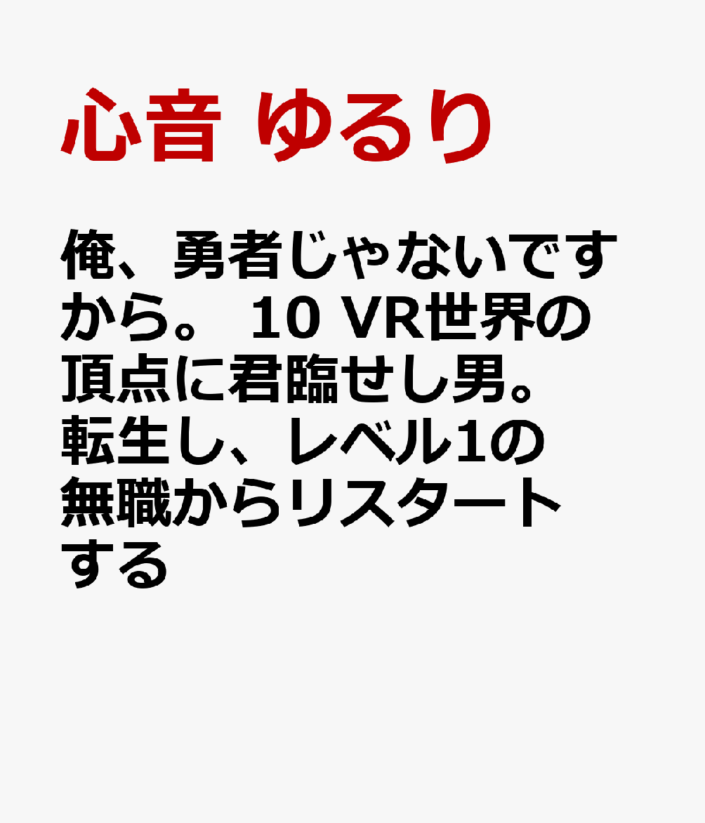 俺、勇者じゃないですから。 10 VR世界の頂点に君臨せし男。転生し、レベル1の無職からリスタートする