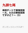 栽培チートで最強菜園～え、ただの家庭菜園ですけど？～（5） （ガンガンコミックスUP！） [ 九頭七尾（GA文庫／SBクリエイティブ刊） ]