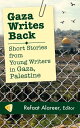 Gaza Writes Back: Short Stories from Young Writers in Gaza, Palestine GAZA WRITES BACK 