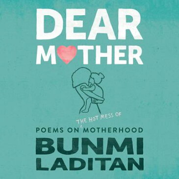 Dear Mother: Poems on the Hot Mess of Motherhood DEAR MOTHER D [ Bunmi Laditan ]