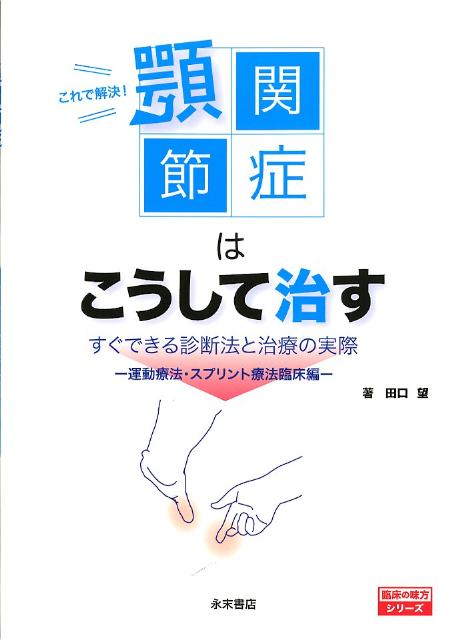 これで解決！顎関節症はこうして治す（運動療法・スプリント療法臨床編）