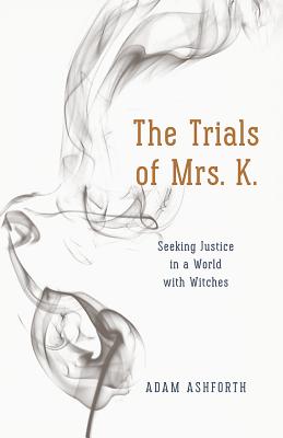 The Trials of Mrs. K.: Seeking Justice in a World with Witches TRIALS OF MRS K 