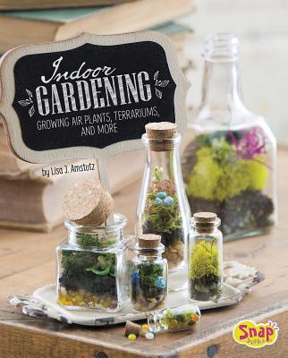Indoor Gardening: Growing Air Plants, Terrariums, and More INDOOR GARDENING （Gardening Guides） 