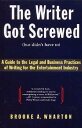 The Writer Got Screwed (But Didn 039 t Have To): Guide to the Legal and Business Practices of Writing fo WRITER GOT SCREWED (BUT DIDNT Brooke A. Wharton