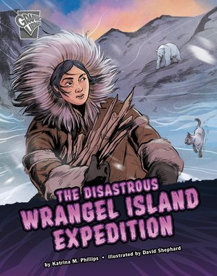 The Disastrous Wrangel Island Expedition DISASTROUS WRANGEL ISLAND EXPE （Deadly Expeditions） [ Katrina M. Phillips ]