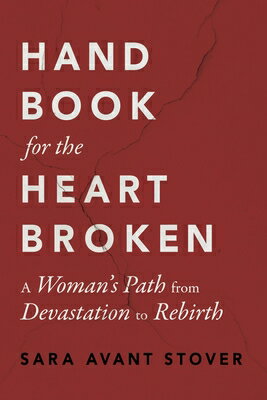 Handbook for the Heartbroken: A Woman's Path from Devastation to Rebirth HANDBK HEARTBROKEN [ Sara Avant Stover ]