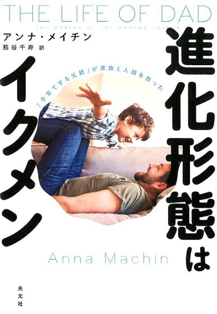 進化形態はイクメン 「子育てする父親」が家族と人類を救った [ アンナ・メイチン ]