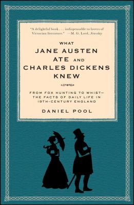 What Jane Austen Ate and Charles Dickens Knew: From Fox Hunting to Whist-The Facts of Daily Life in