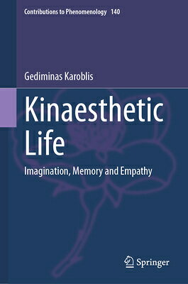 Kinaesthetic Life: Imagination, Memory and Empathy KINAESTHETIC LIFE （Contributions to Phenomenology） 