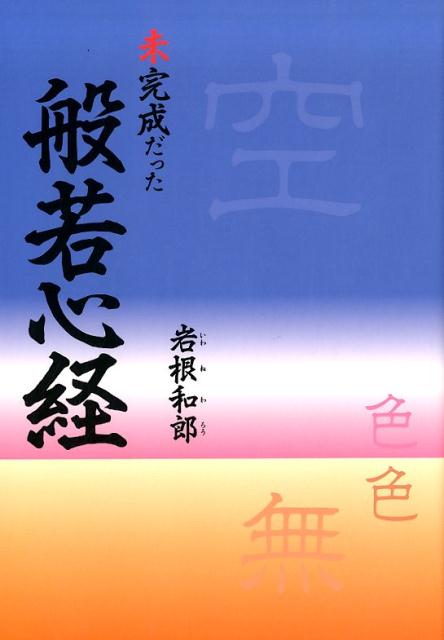 楽天楽天ブックス未完成だった般若心経 [ 岩根和郎 ]