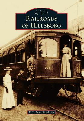 Railroads of Hillsboro RAILROADS OF HILLSBORO （Images of Rail） [ D. C. Jesse Burkhardt ]
