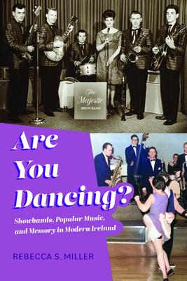 Are You Dancing?: Showbands, Popular Music, and Memory in Modern Ireland ARE YOU DANCING （Irish Culture, Memory, Place） [ Rebecca S. Miller ]