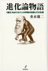 進化論物語 「進化」をめぐる六人の学者の功罪とその生涯 [ 垂水雄二 ]