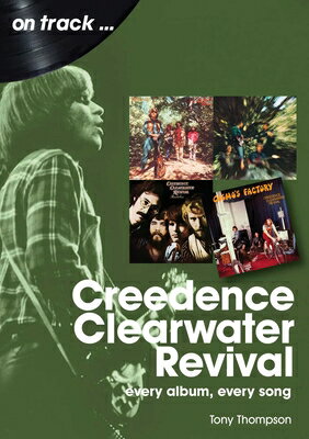 Creedence Clearwater Revival: Every Album Every Song CREEDENCE CLEARWATER REVIVAL [ Tony Thompson ]