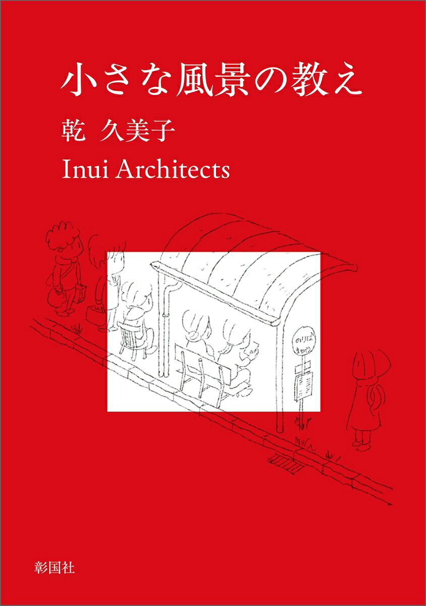 乾 久美子 Inui Architects 彰国社チイサナフウケイノオシエ イヌイ クミコ イヌイアーキテクツ 発行年月：2026年09月24日 予約締切日：2026年08月18日 ページ数：248p サイズ：単行本 ISBN：9784395322374 本 科学・技術 建築学
