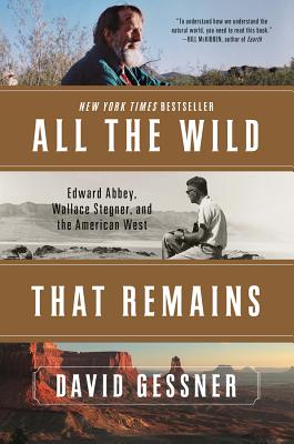 All the Wild That Remains: Edward Abbey, Wallace Stegner, and the American West ALL THE WILD THAT REMAINS [ David Gessner ]