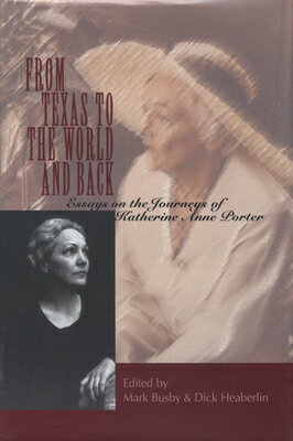 From Texas to the World and Back: Essays on the Journeys of Katherine Anne Porter FROM TEXAS TO THE WORLD BACK Mark Busby