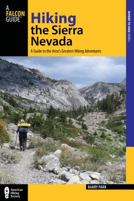 Hiking the Sierra Nevada: A Guide to the Area's Greatest Hiking Adventures HIKING THE SIERRA NEVADA 3/E （Falcon Guides Where to Hike） [ Barry Parr ]