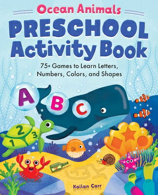 Ocean Animals Preschool Activity Book: 75 Games to Learn Letters, Numbers, Colors, and Shapes OCEAN ANIMALS PRESCHOOL ACTIVI （School Skills Activity Books） Kailan Carr