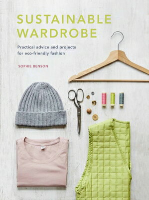 Sustainable Wardrobe: Practical Advice and Projects for Eco-Friendly Fashion SUSTAINABLE WARDROBE （Sustainable Living） 