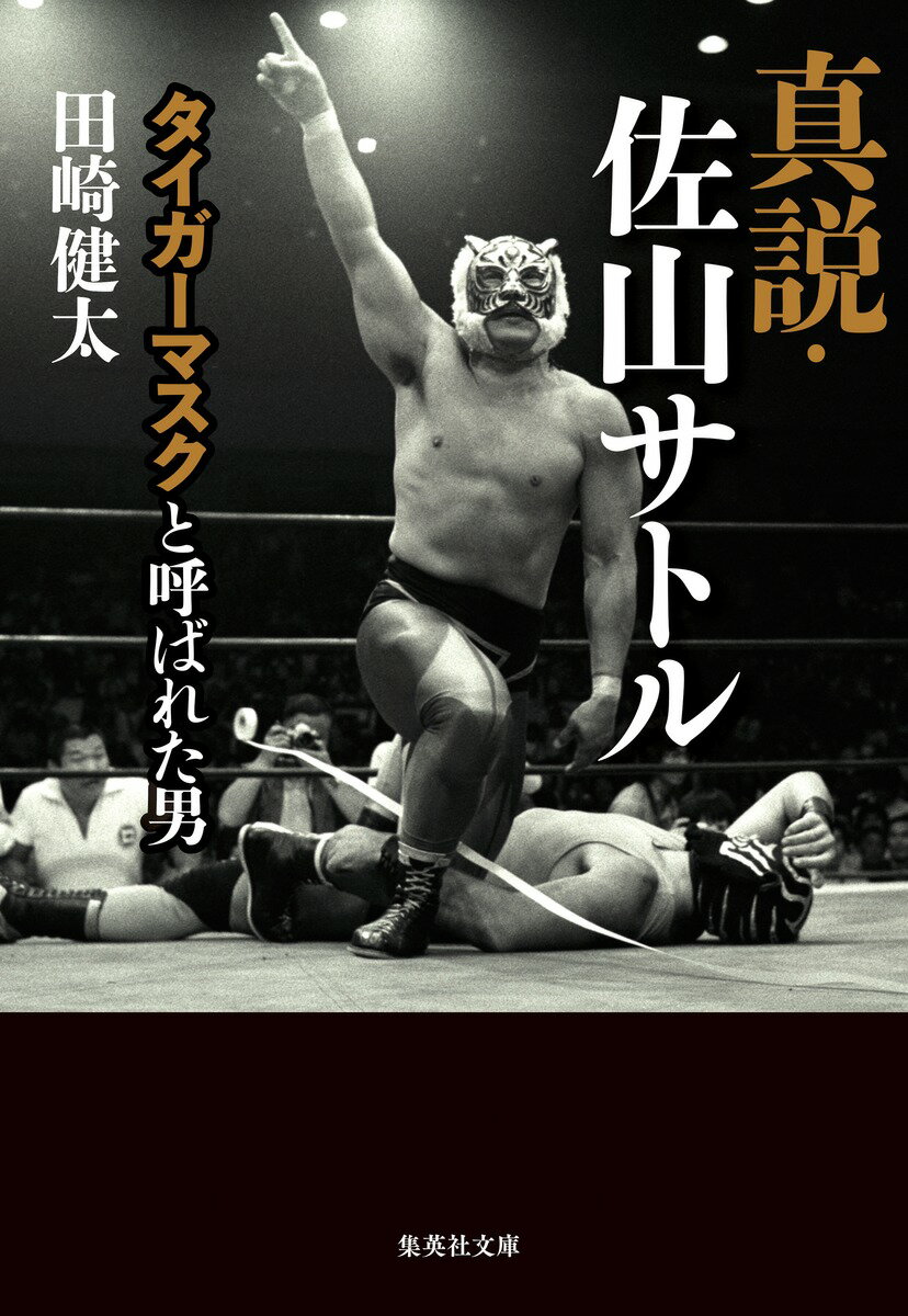 真説・佐山サトル タイガーマスクと呼ばれた男 集英社文庫 日本 [ 田崎 健太 ]