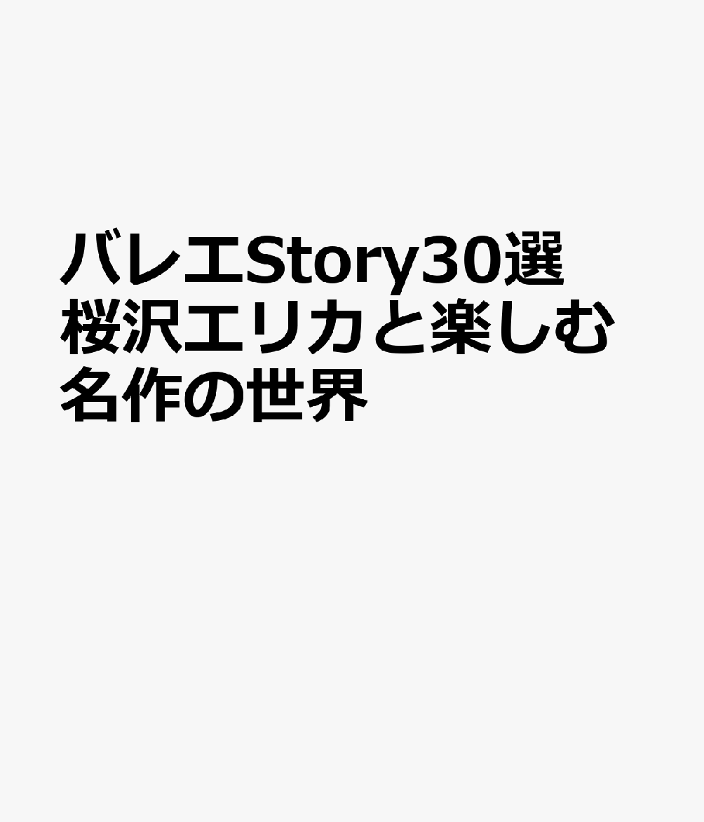 バレエStory30選　桜沢エリカと楽しむ名作の世界 [ 桜沢 エリカ ]