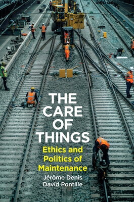 The Care of Things: Ethics and Politics of Maintenance CARE OF THINGS [ Jerome Denis ]