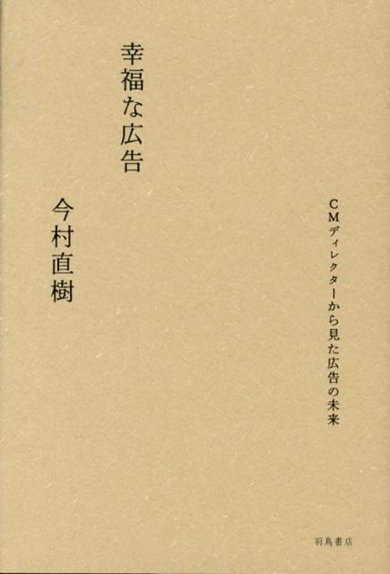 現場でつのる危機感ーなによりも大切な要である広告主と制作者との「信頼関係」が失われつつある、まさに今、第一線に立ちつづけるＣＭディレクターが、数々の実例にあたりながらこれからの広告の姿を展望する。