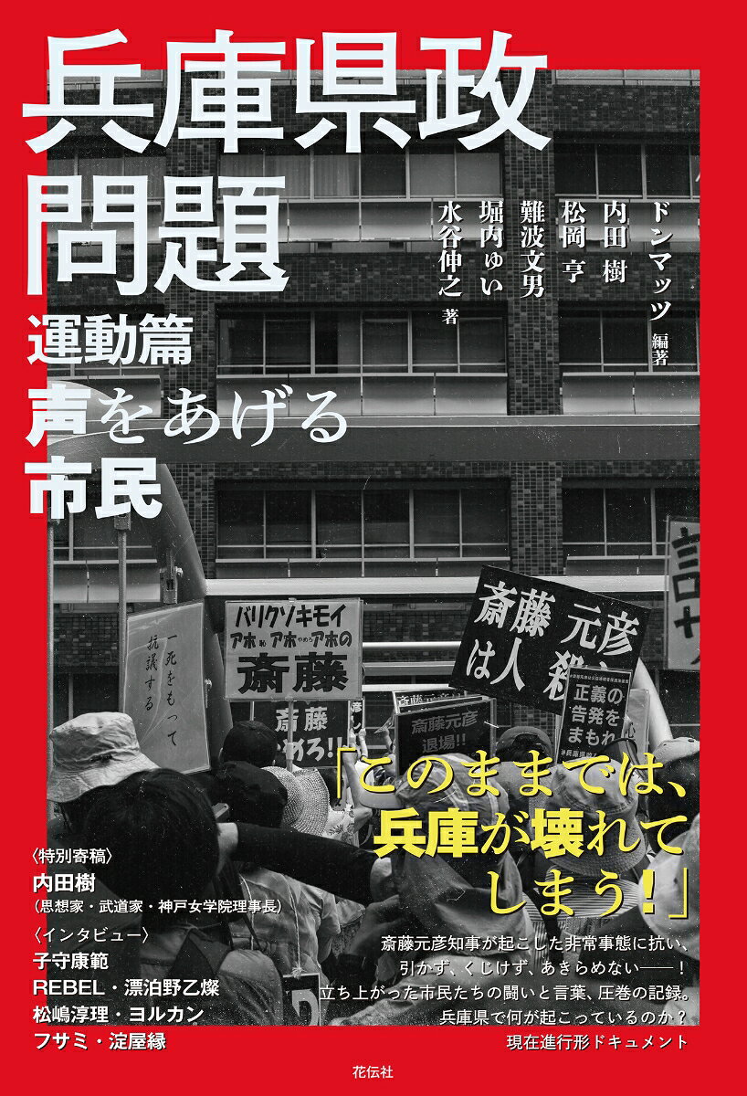 〈特別寄稿〉内田樹（思想家・武道家・神戸女学院理事長）
〈インタビュー〉子守康範・REBEL・漂泊野乙燦・松嶋淳理・ヨルカン・フサミ・淀屋縁
「このままでは、兵庫が壊れてしまう！」

斎藤元彦知事が起こした非常事態に抗い、
引かず、くじけず、あきらめない──！
立ち上がった市民たちの闘いと言葉、圧巻の記録。
　　　　　　
兵庫県で何が起こっているのか？　現在進行形ドキュメント
はじめに …… 5
第1部　路上の思想
『斎藤さん可哀想』の鎮め方　松岡 亨 …… 12
◉Column プラカードの意味と民主主義の成熟／ドンマッツ …… 117
第2部　路上の記録
実録 元彦プロテスト──一市民の見た斎藤元彦　難波文男 …… 122
◉Column 兵庫正常会／ドンマッツ …… 183
アホ・ウォー　堀内ゅい …… 193
兵庫県問題を可視化する試み …… 水谷伸之　267
第3部　路上のプロテスター　聞き手：ドンマッツ
インタビュー ▼▼▼ フサミ …… 276　
◉Column 声とプロテスター／ドンマッツ …… 286
インタビュー ▼▼▼ 淀屋 縁 …… 289
◉Column プロテストと法律、「塚口事件」／ドンマッツ …… 301
インタビュー ▼▼▼ ヨルカン …… 309
インタビュー ▼▼▼ 漂泊野乙燦 …… 325
インタビュー ▼▼▼ 松嶋淳理 …… 342
◉Column プロテストと女性参加／ ドンマッツ …… 367
インタビュー ▼▼▼ REBEL …… 371
第4部　特別インタビュー＆特別寄稿
〈特別インタビュー〉 ▼▼▼ 子守康範 …… 402
〈特別寄稿〉斎藤県政の「深淵」　内田 樹 …… 437
プロテスターと「居着き」　ドンマッツ …… 450

あとがき …… 459　
兵庫県斎藤県政関連年表