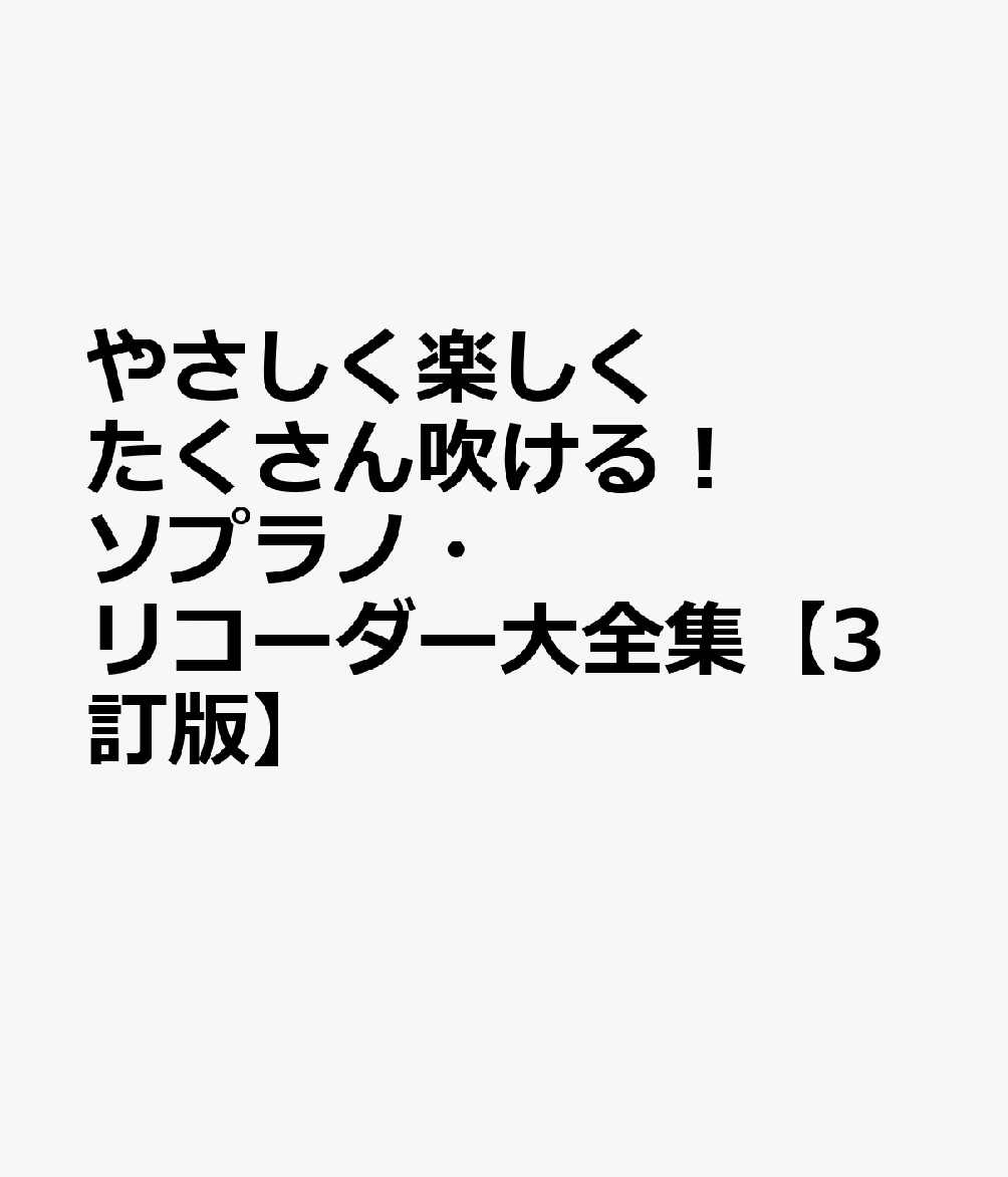 やさしく楽しくたくさん吹ける！　ソプラノ・リコーダー大全集【3訂版】