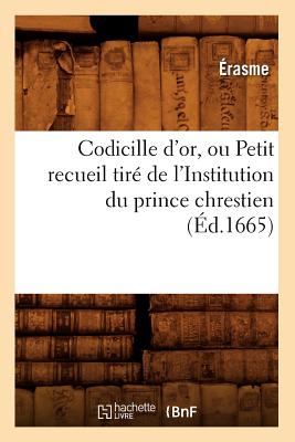 Codicille d'Or, Ou Petit Recueil Tir de l'Institut ...