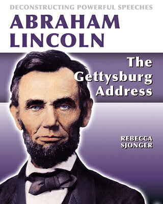 Abraham Lincoln: The Gettysburg Address: The Gettysburg Address ABRAHAM LINCOLN THE GETTYSBURG （Deconstructing Powerful Speeches） 