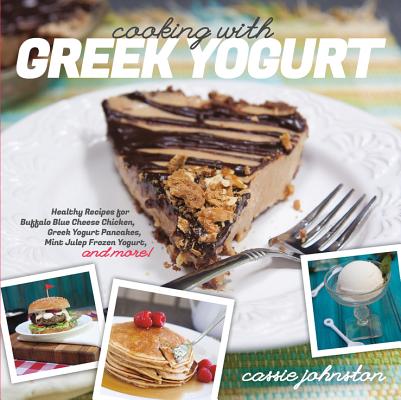 Cooking with Greek Yogurt: Healthy Recipes for Buffalo Blue Cheese Chicken, Greek Yogurt Pancakes, M COOKING W/GREEK YOGURT [ Cassie Johnston ]