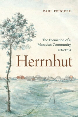 Herrnhut: The Formation of a Moravian Community, 1722-1732 HERRNHUT （Pietist, Moravian, and Anabaptist Studies） 