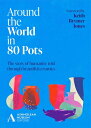 Around the World in 80 Pots: The Story of Humanity Told Through Beautiful Cerami...