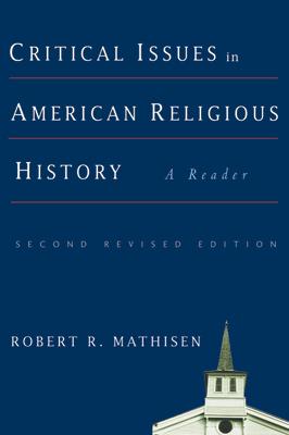 Critical Issues in American Religious History: A Reader, Second Revised Edition CRITICAL ISSUES IN AMER RELIGI 