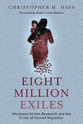 Eight Million Exiles: Missional Action Research and the Crisis of Forced Migration 8 MILLION EXILES 