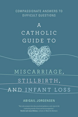 A Catholic Guide to Miscarriage, Stillbirth, and Infant Loss: Compassionate Answers to Difficult Que CATH GT MISCARRIAGE STILLBIRTH 