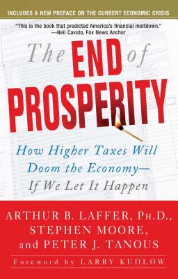 The End of Prosperity: How Higher Taxes Will Doom the Economy--If We Let It Happen END OF PROSPERITY [ Arthur B. Laffer ]