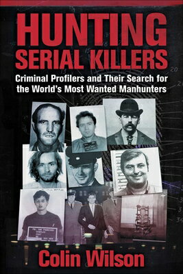 Hunting Serial Killers: Criminal Profilers and Their Search for the World's Most Wanted Manhunters HUNTING SERIAL KILLERS [ Colin Wilson ]