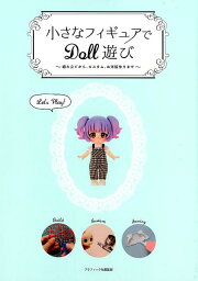 小さなフィギュアでDOLL遊び 組み立てから、カスタム、お洋服作りまで [ グラフィック社編集部 ]