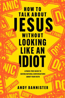 How to Talk about Jesus Without Looking Like an Idiot: A Panic-Free Guide to Having Natural Conversa HT TALK ABT JESUS W/O LOOKING [ Andy Bannister ]