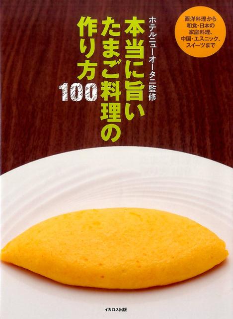 本当に旨いたまご料理の作り方100 西洋料理から中国・エスニック、和食・日本の家庭料理 [ ホテルニューオータニ ]