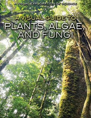 A Visual Guide to Plants, Algae, and Fungi VISUAL GT PLANTS ALGAE & FUNGI （Visual Exploration of Science） 